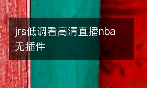 jrs低調(diào)看高清直播nba無(wú)插件