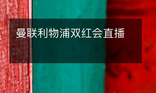 曼聯(lián)利物浦雙紅會直播