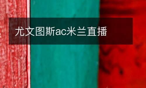 尤文圖斯ac米蘭直播