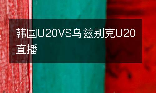 韓國(guó)U20VS烏茲別克U20直播