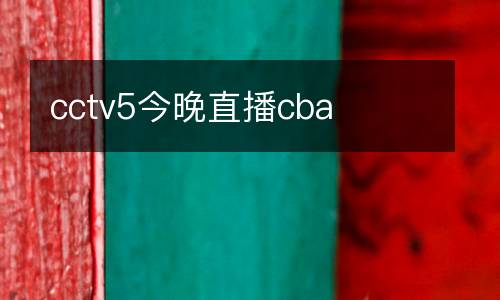 cctv5今晚直播cba