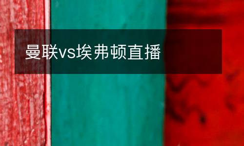 曼聯(lián)vs埃弗頓直播