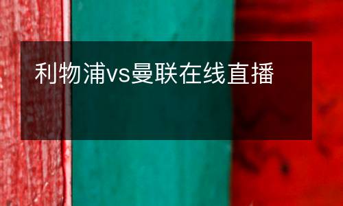 利物浦vs曼聯(lián)在線直播