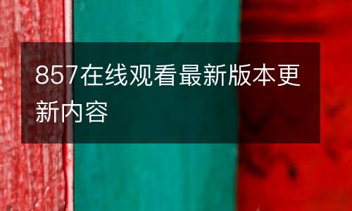 857在線觀看最新版本更新內(nèi)容