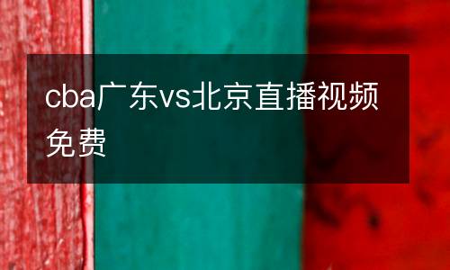 cba廣東vs北京直播視頻免費(fèi)