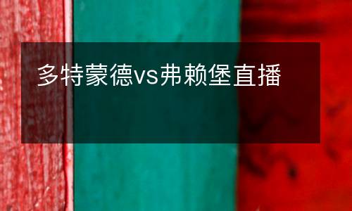 多特蒙德vs弗賴堡直播