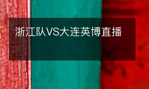 浙江隊(duì)VS大連英博直播
