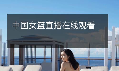 中國(guó)女籃直播在線觀看
