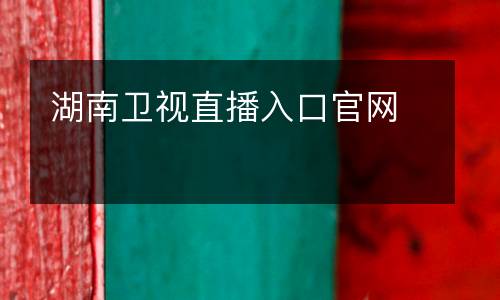 湖南衛(wèi)視直播入口官網(wǎng)