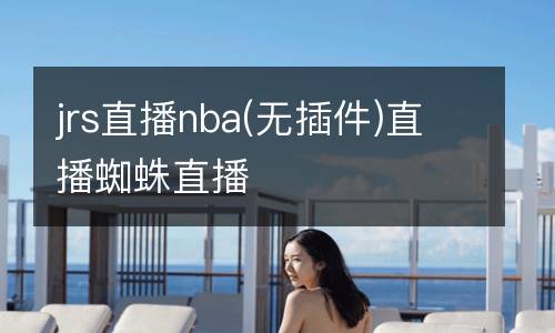 jrs直播nba(無(wú)插件)直播蜘蛛直播
