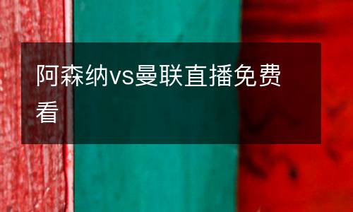 阿森納vs曼聯(lián)直播免費(fèi)看